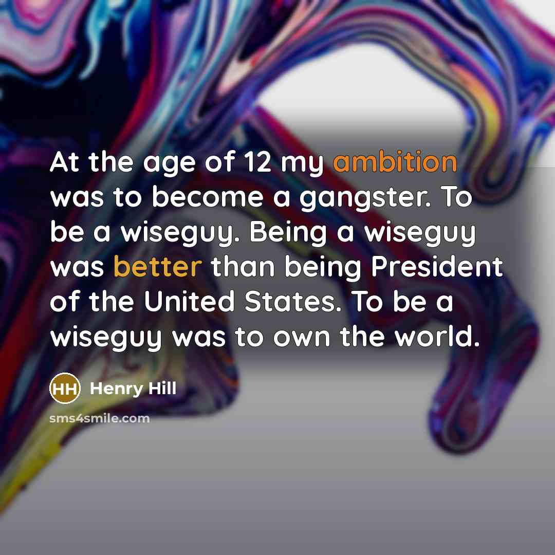 “At the age of 12 my ambition was to become…” quote by Henry Hill