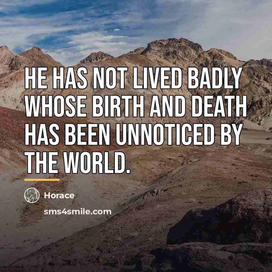 “He has not lived badly whose birth and death has…” quote by Horace