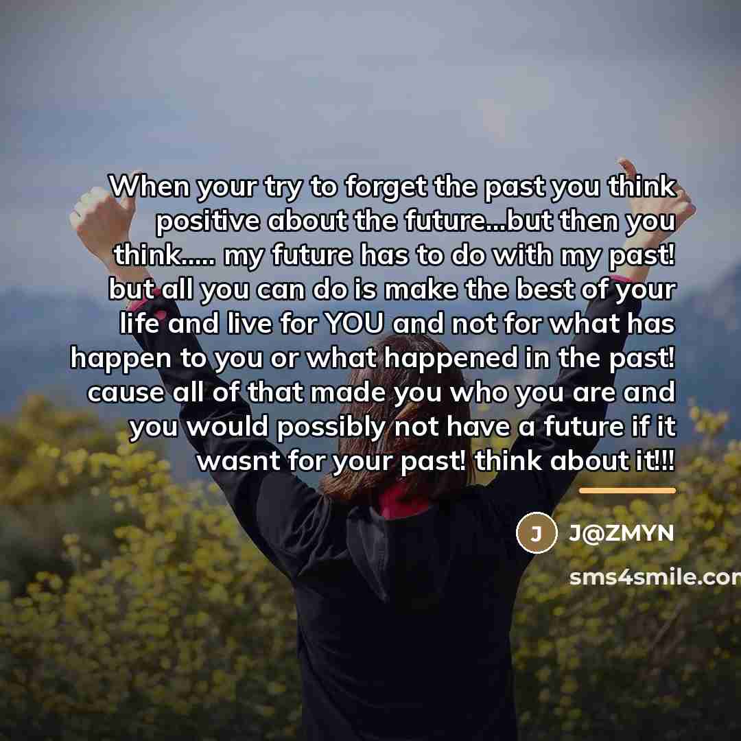 “When your try to forget the past you think positive…” quote by J@ZMYN