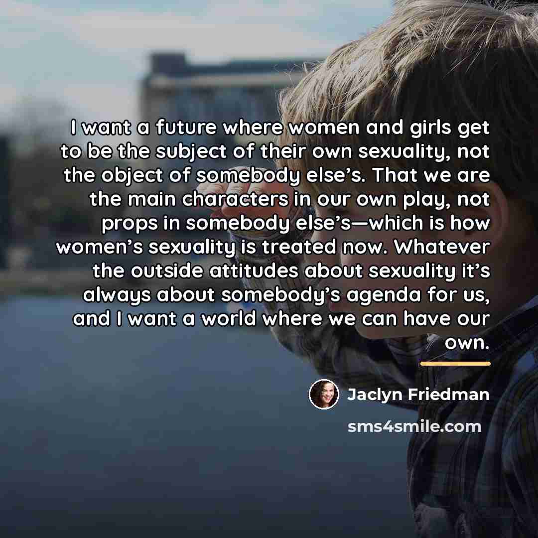 “I want a future where women and girls get to…” quote by Jaclyn Friedman