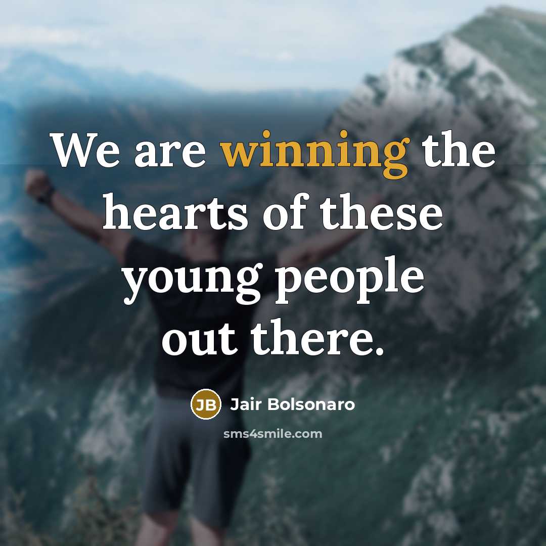 “We are winning the hearts of these young people out…” quote by Jair Bolsonaro