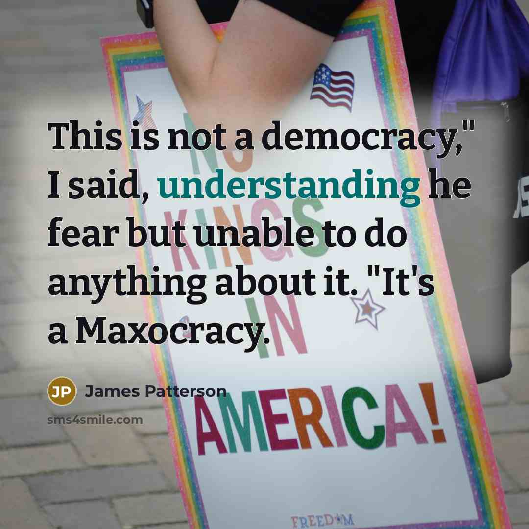 “This is not a democracy," I said, understanding he fear…” quote by James Patterson
