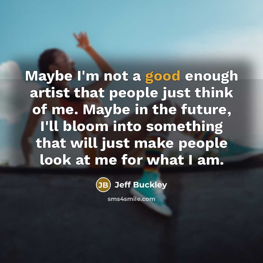 “Maybe I'm not a good enough artist that people just…” quote by Jeff Buckley