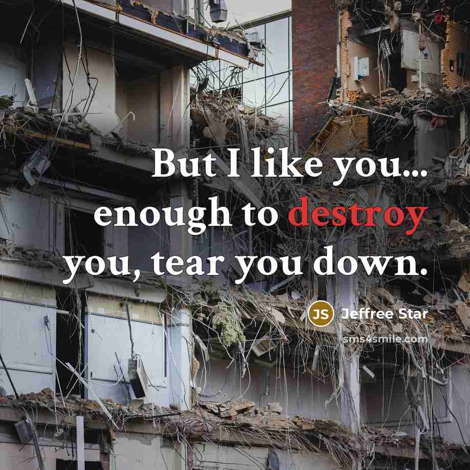 “But I like you... enough to destroy you, tear you…” quote by Jeffree Star