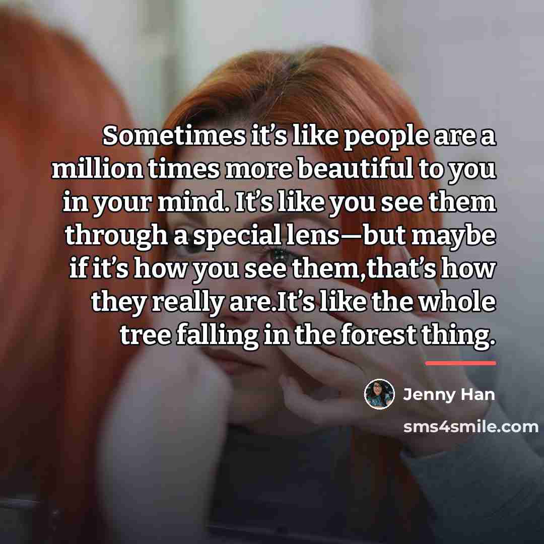 “Sometimes it’s like people are a million times more beautiful…” quote by Jenny Han