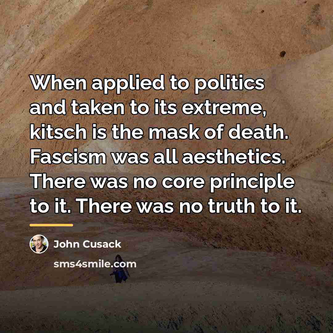 “When applied to politics and taken to its extreme, kitsch…” quote by John Cusack