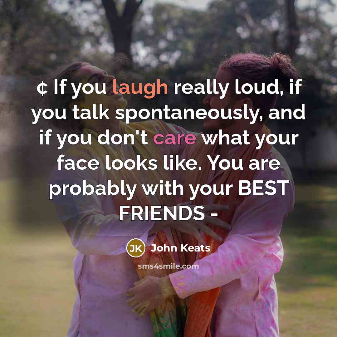 “¢ If you laugh really loud, if you talk spontaneously,…” quote by John Keats