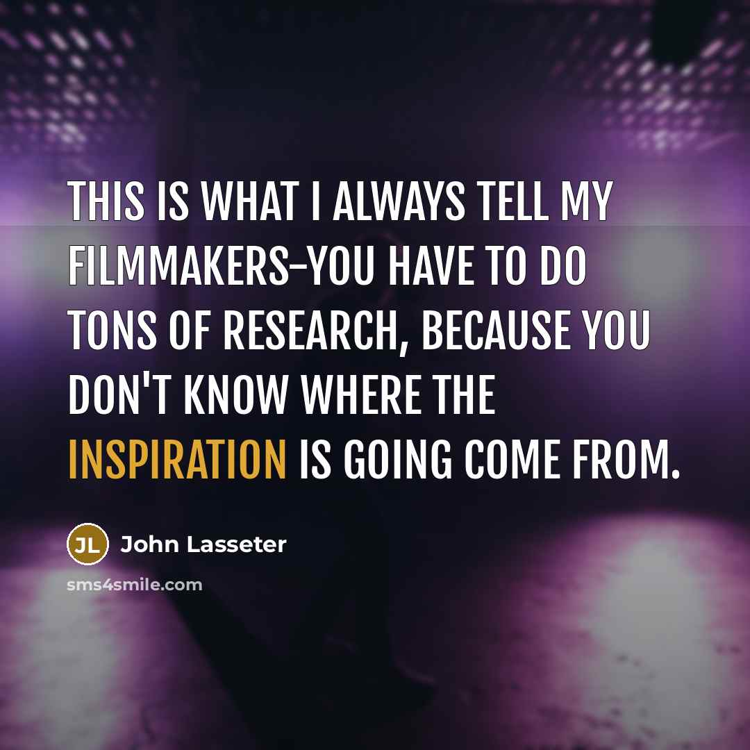 “This is what I always tell my filmmakers-you have to…” quote by John Lasseter