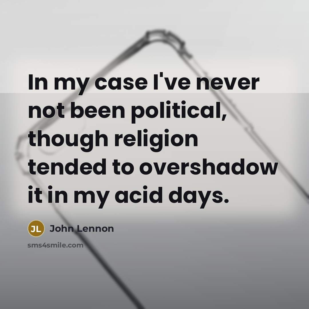 “In my case I've never not been political, though religion…” quote by John Lennon
