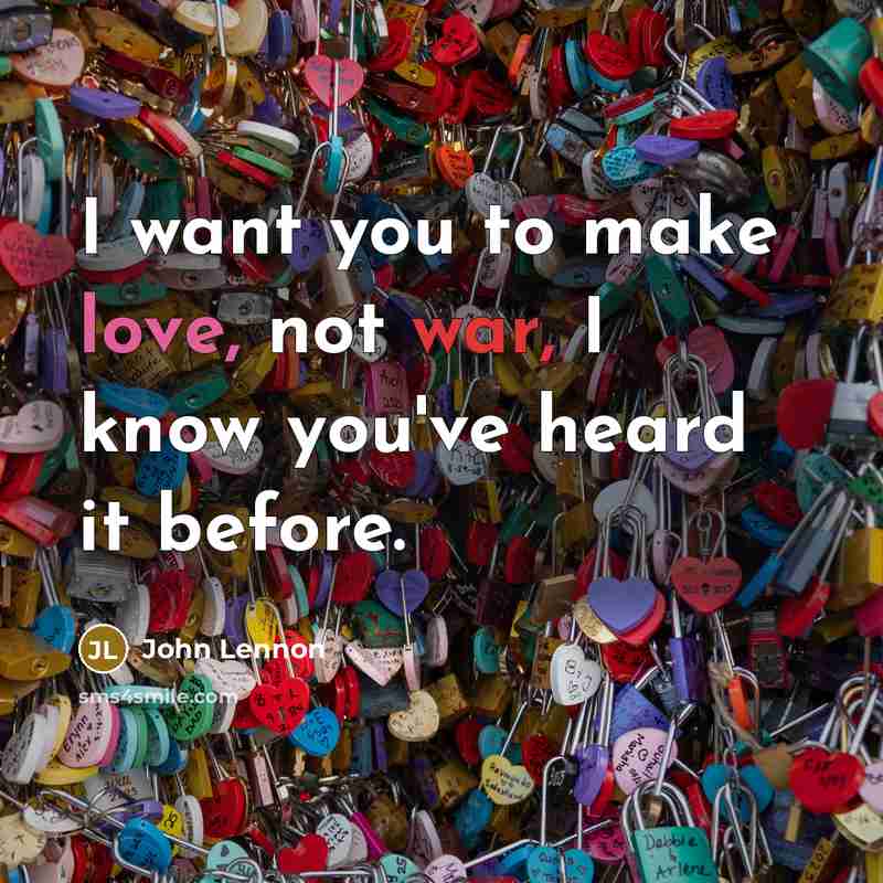 “I want you to make love, not war, I know…” quote by John Lennon
