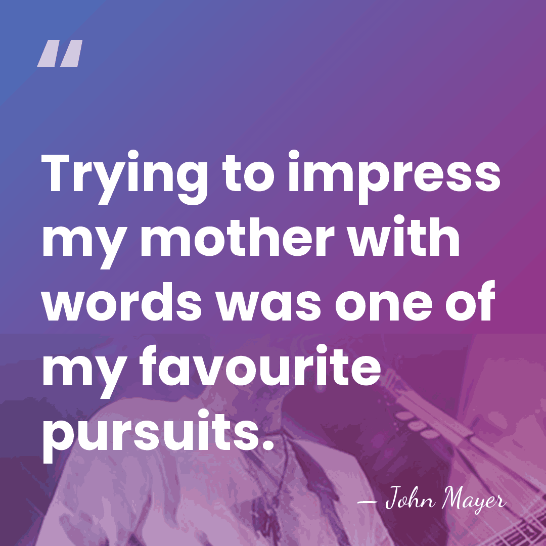 Trying to impress my mother with words was one of my favourite&hellip; - John Mayer