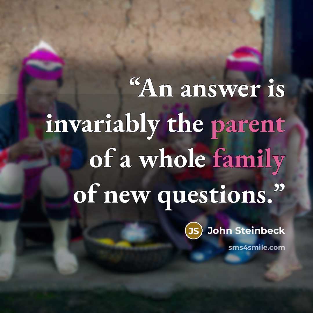 “An answer is invariably the parent of a whole family of new questions.” quote by John Steinbeck