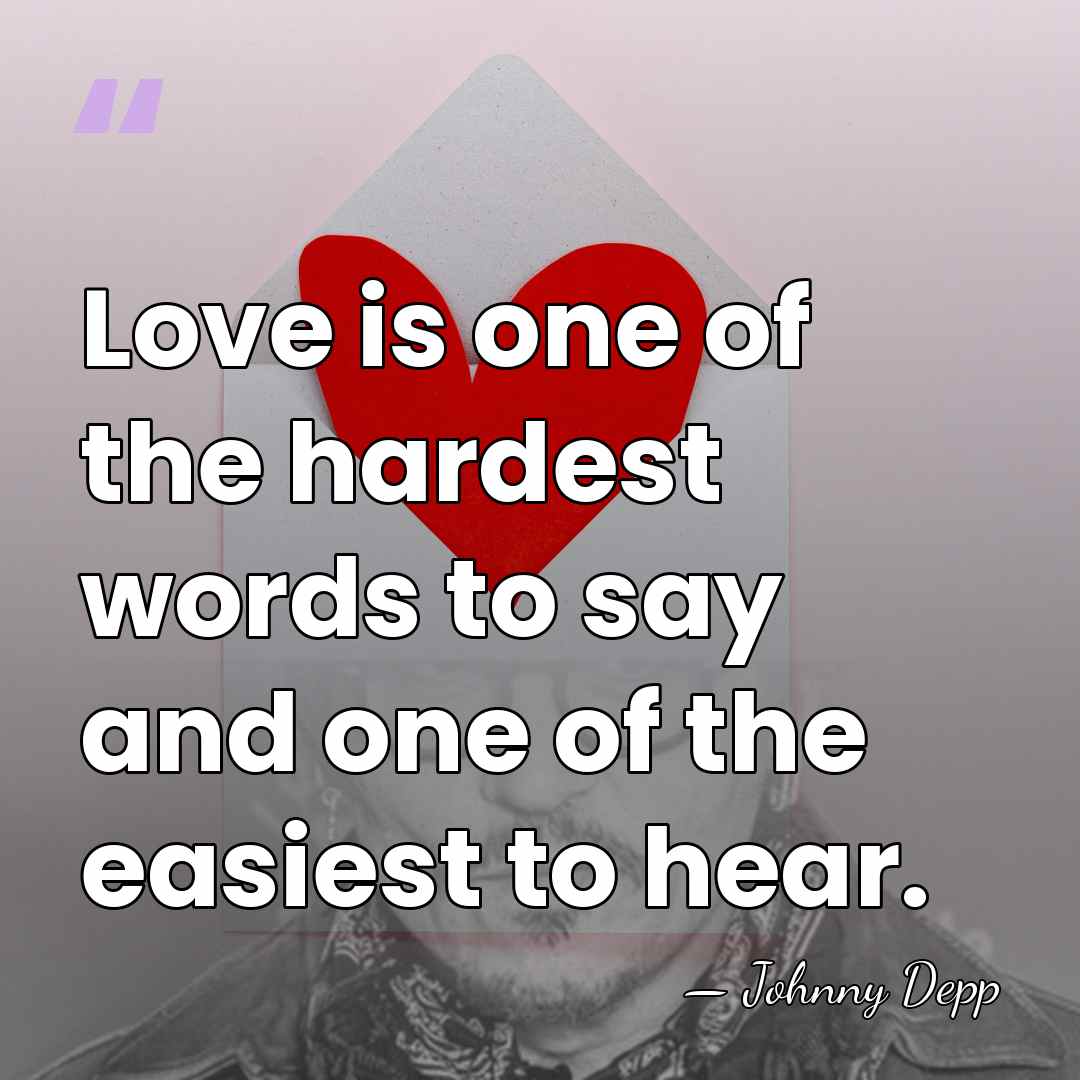Love is one of the hardest words to say and one of&hellip; - Johnny Depp