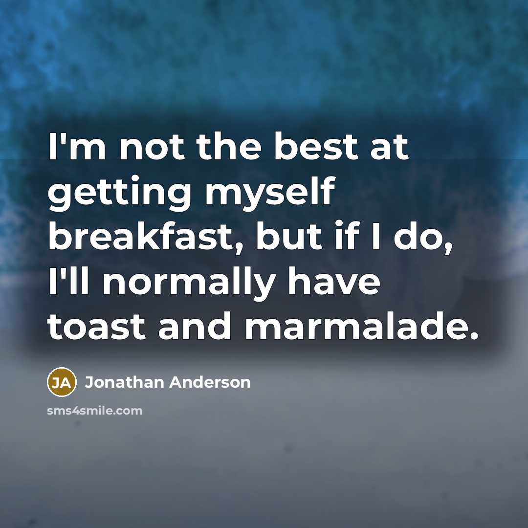 “I'm not the best at getting myself breakfast, but if…” quote by Jonathan Anderson