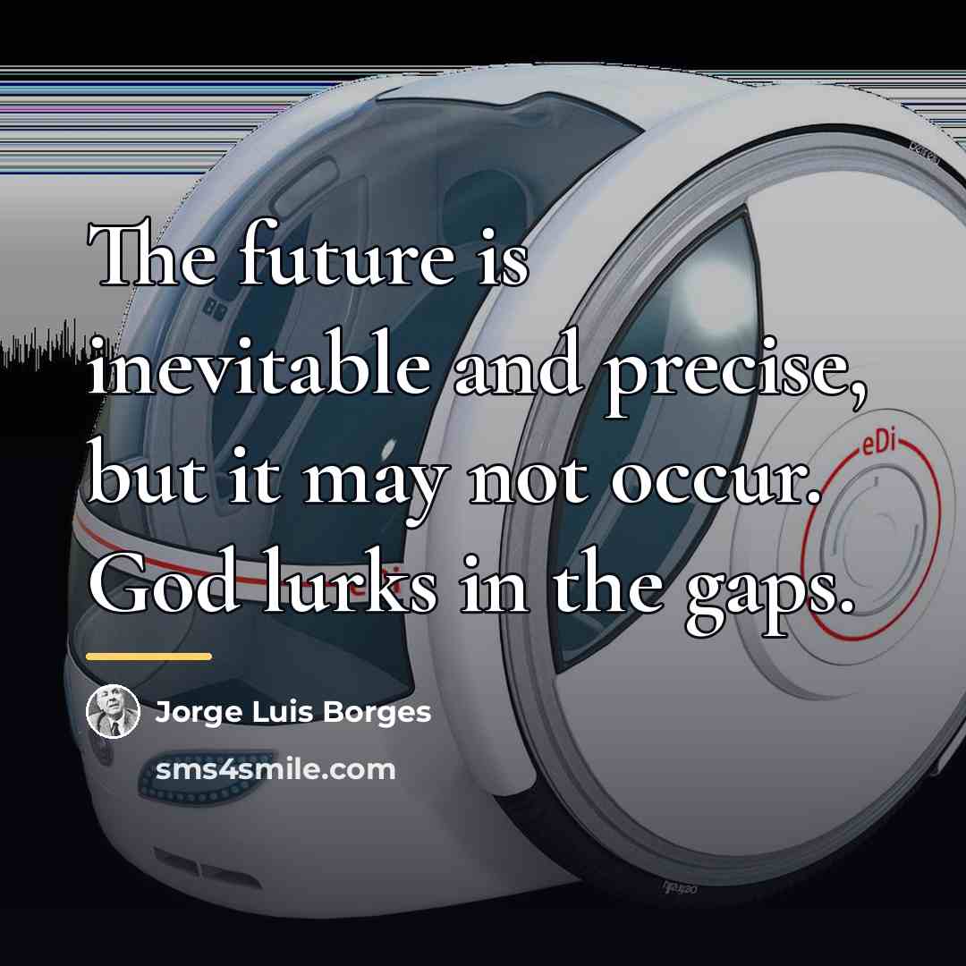 “The future is inevitable and precise, but it may not…” quote by Jorge Luis Borges