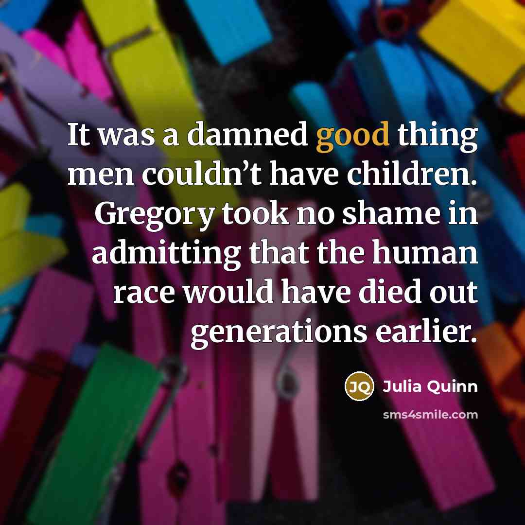 “It was a damned good thing men couldn’t have children.…” quote by Julia Quinn