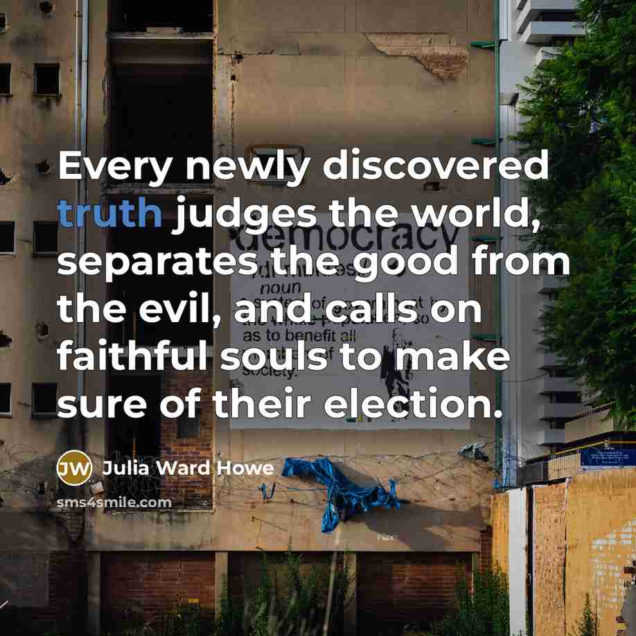 “Every newly discovered truth judges the world, separates the good…” quote by Julia Ward Howe