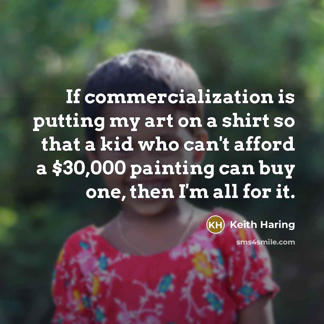 “If commercialization is putting my art on a shirt so…” quote by Keith Haring