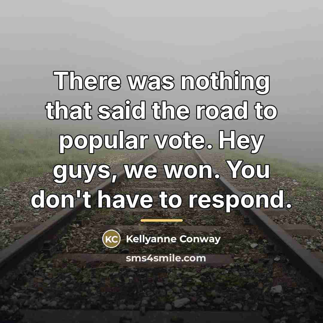 “There was nothing that said the road to popular vote.…” quote by Kellyanne Conway