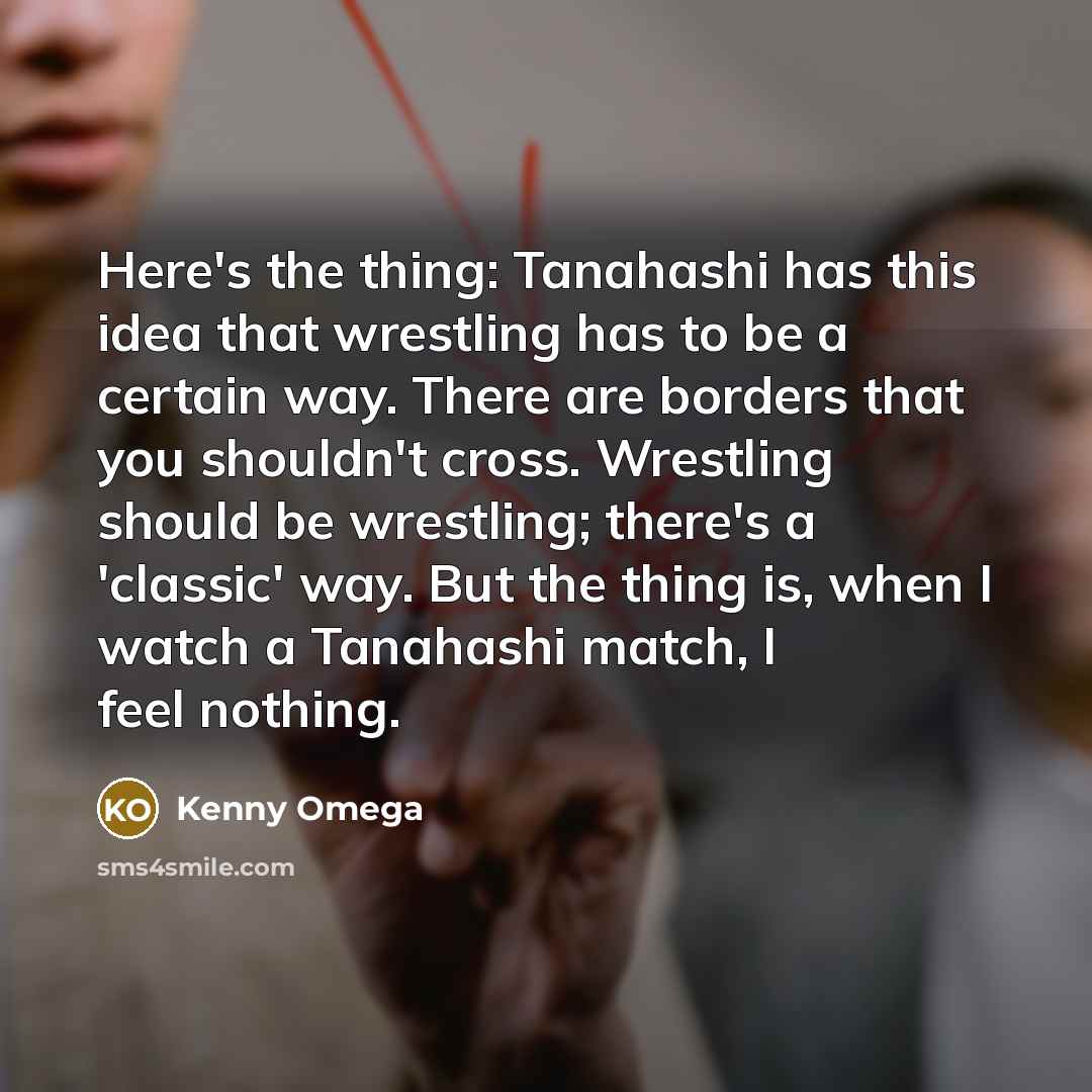“Here's the thing: Tanahashi has this idea that wrestling has…” quote by Kenny Omega