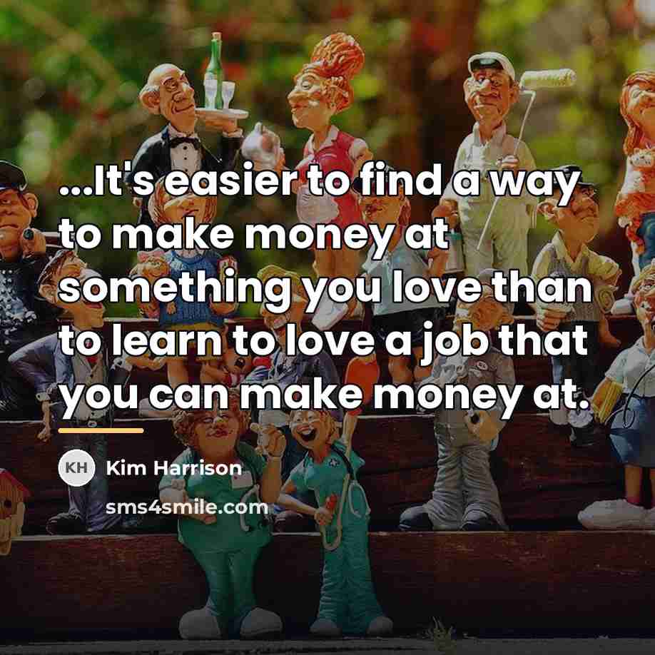 “...It's easier to find a way to make money at…” quote by Kim Harrison