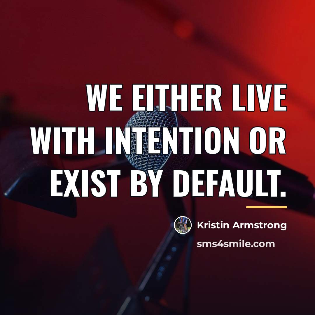 “We either live with intention or exist by default.…” quote by Kristin Armstrong