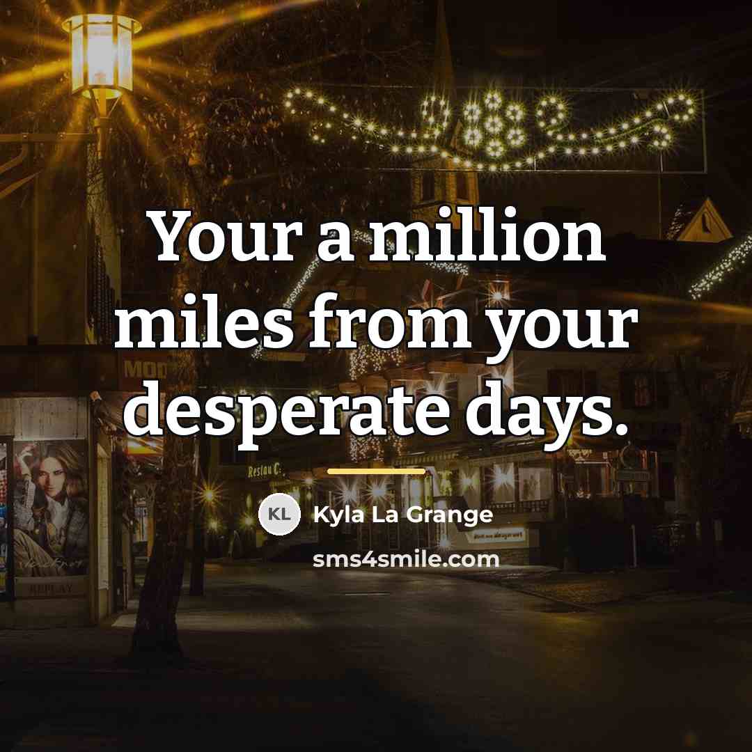 “Your a million miles from your desperate days.…” quote by Kyla La Grange