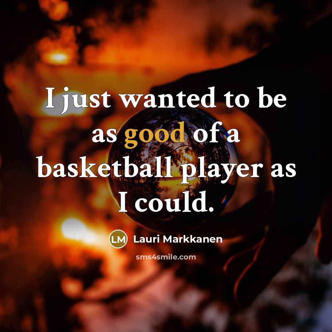 “I just wanted to be as good of a basketball…” quote by Lauri Markkanen