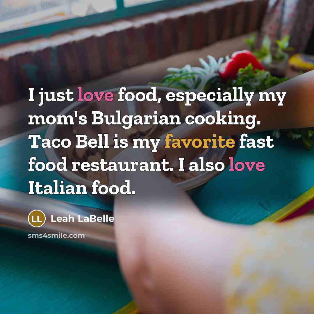 “I just love food, especially my mom's Bulgarian cooking. Taco…” quote by Leah LaBelle