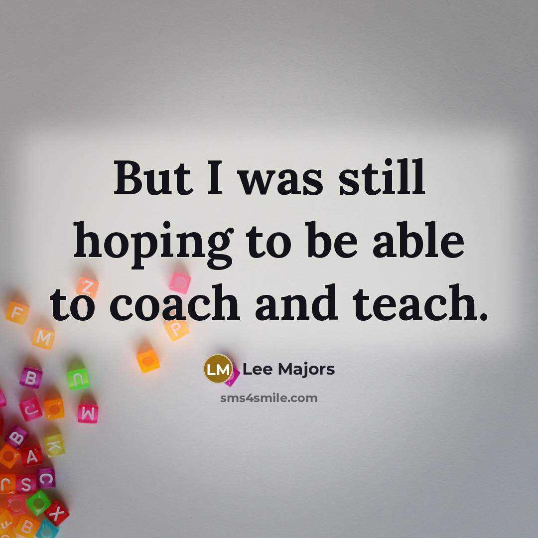 “But I was still hoping to be able to coach…” quote by Lee Majors