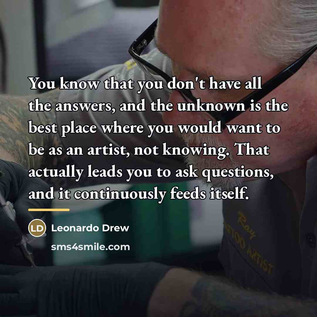 “You know that you don't have all the answers, and…” quote by Leonardo Drew