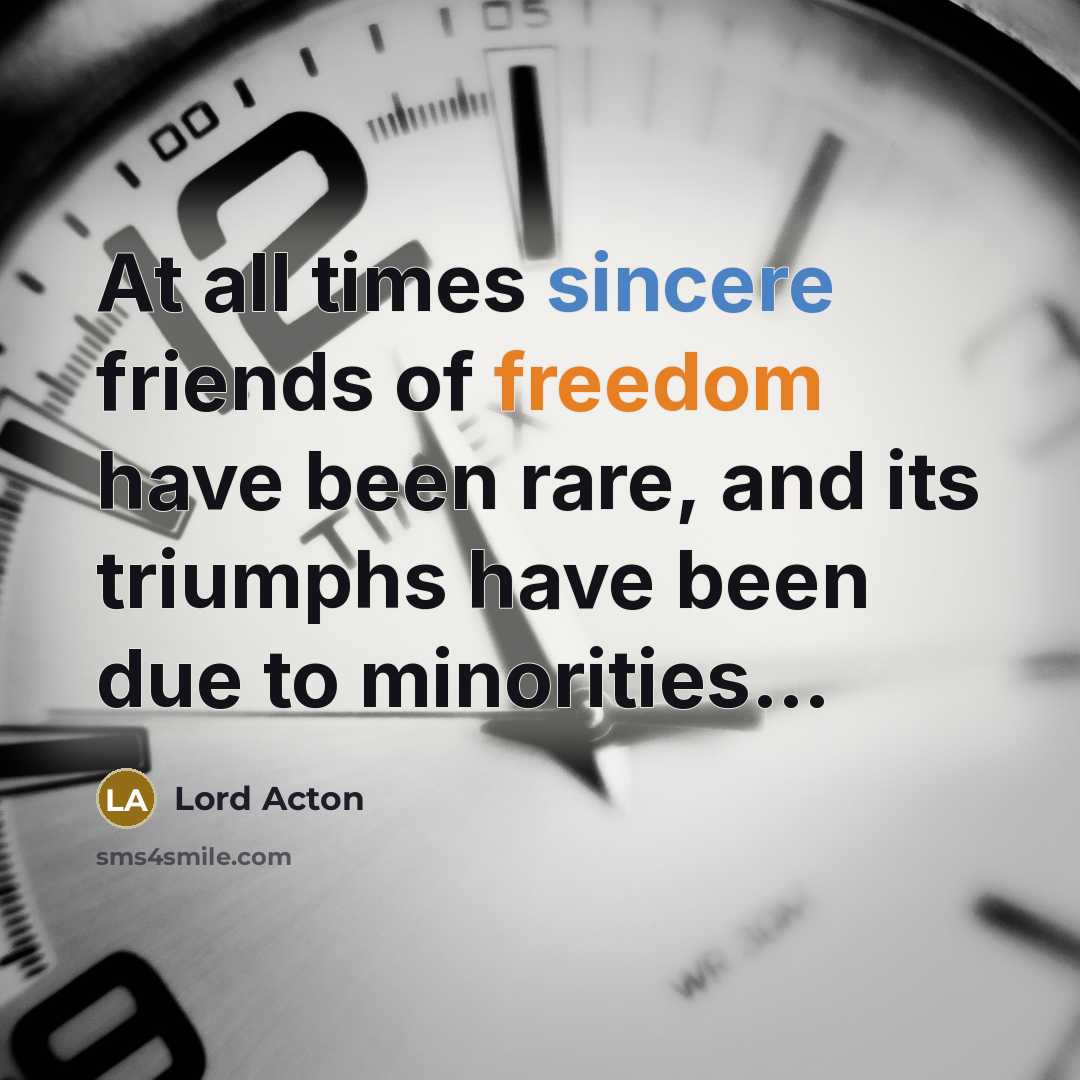 “At all times sincere friends of freedom have been rare,…” quote by Lord Acton