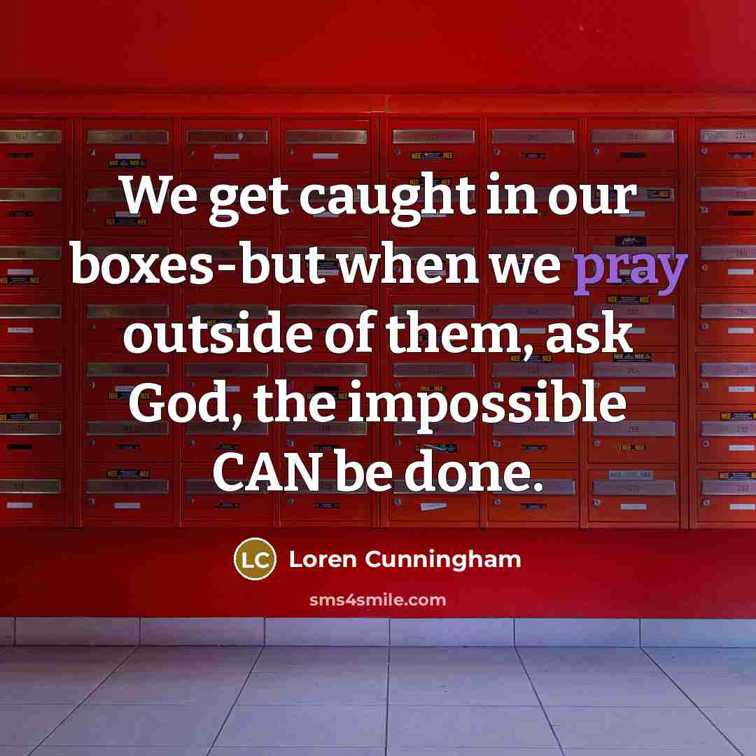 “We get caught in our boxes-but when we pray outside…” quote by Loren Cunningham