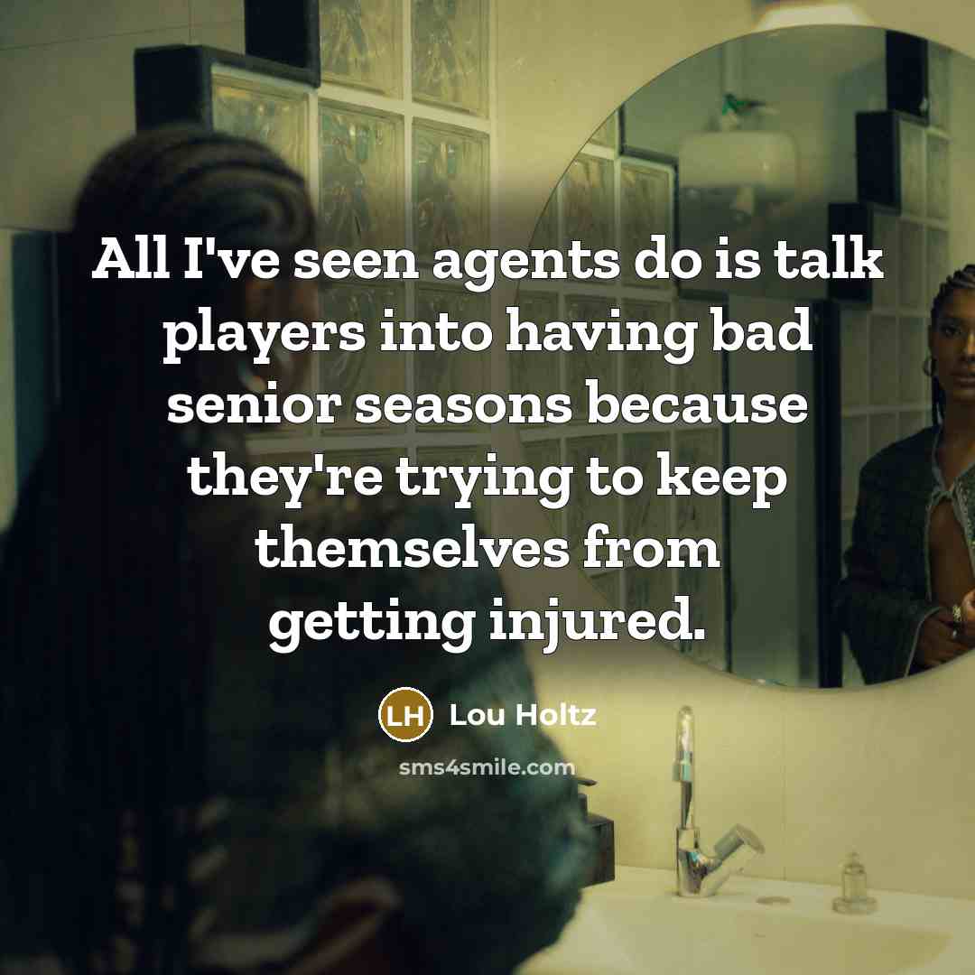 “All I've seen agents do is talk players into having…” quote by Lou Holtz