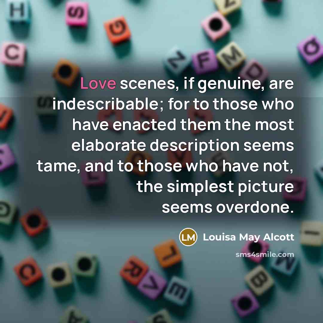 “Love scenes, if genuine, are indescribable; for to those who…” quote by Louisa May Alcott
