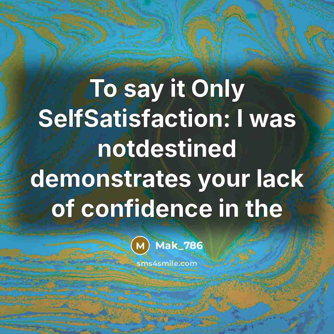 “To say it Only SelfSatisfaction: I was notdestined demonstrates your…” quote by Mak_786