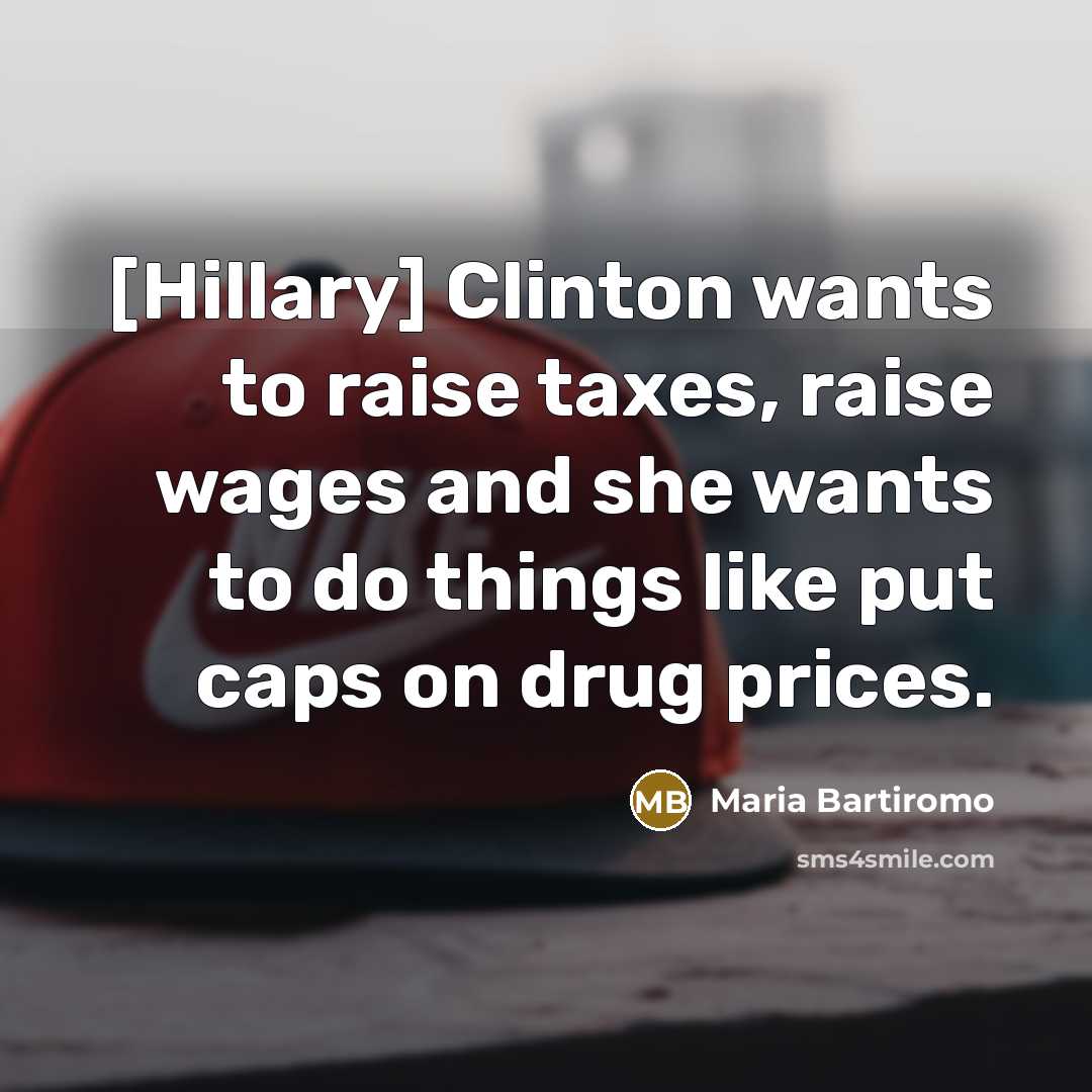 “[Hillary] Clinton wants to raise taxes, raise wages and she…” quote by Maria Bartiromo