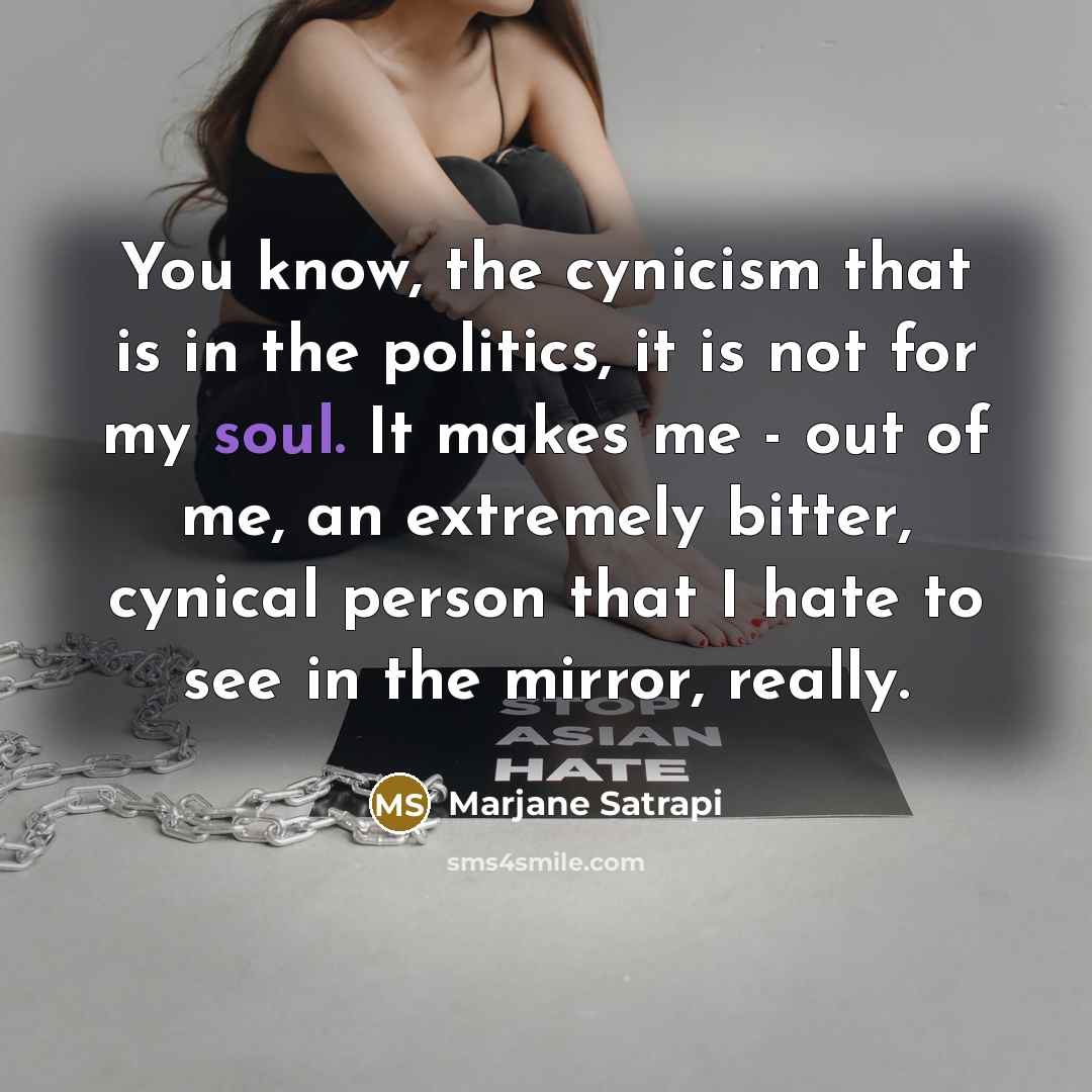 “You know, the cynicism that is in the politics, it…” quote by Marjane Satrapi