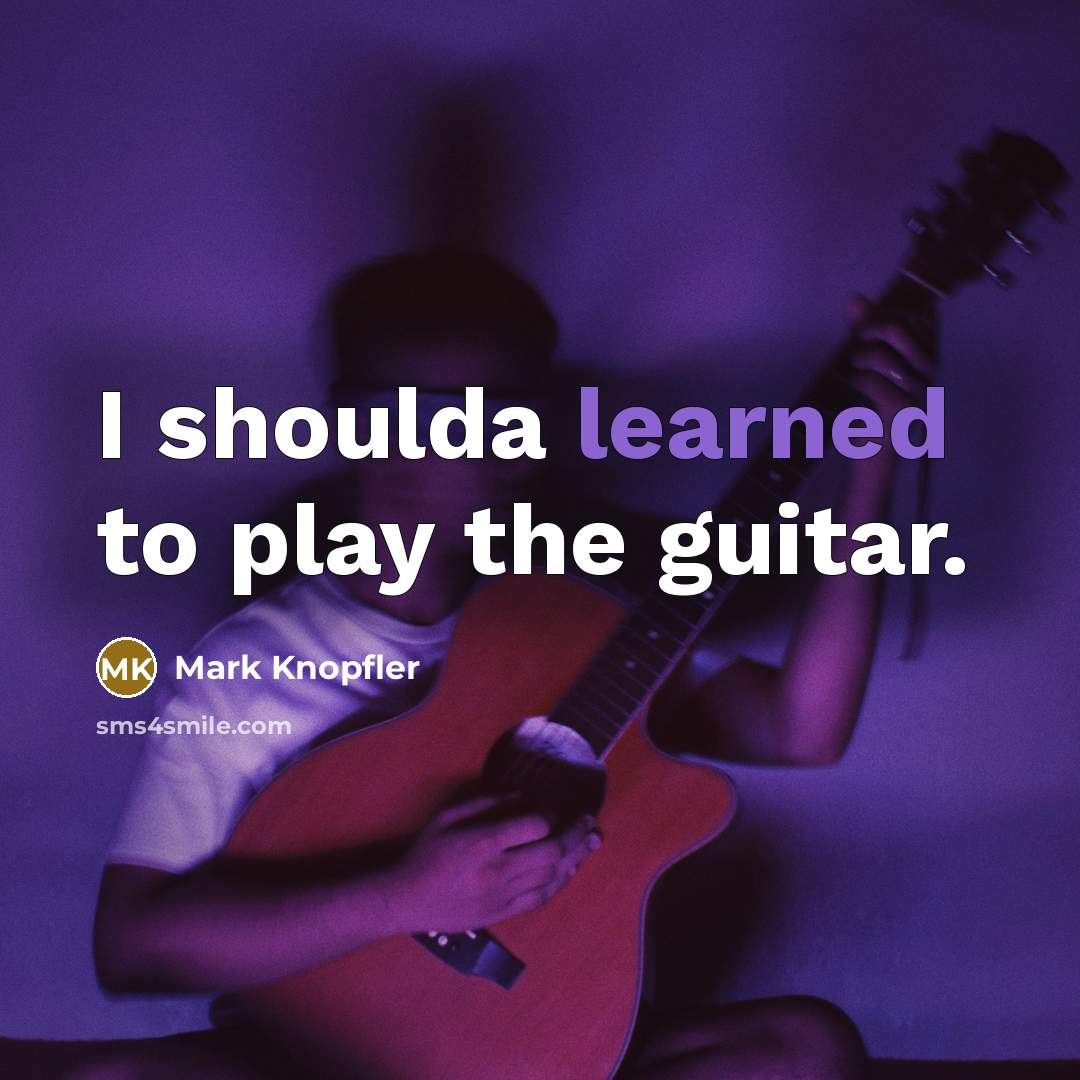 “I shoulda learned to play the guitar.…” quote by Mark Knopfler