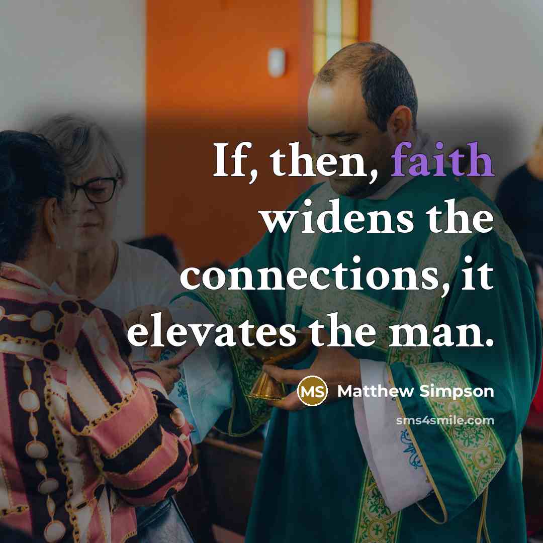 “If, then, faith widens the connections, it elevates the man.…” quote by Matthew Simpson