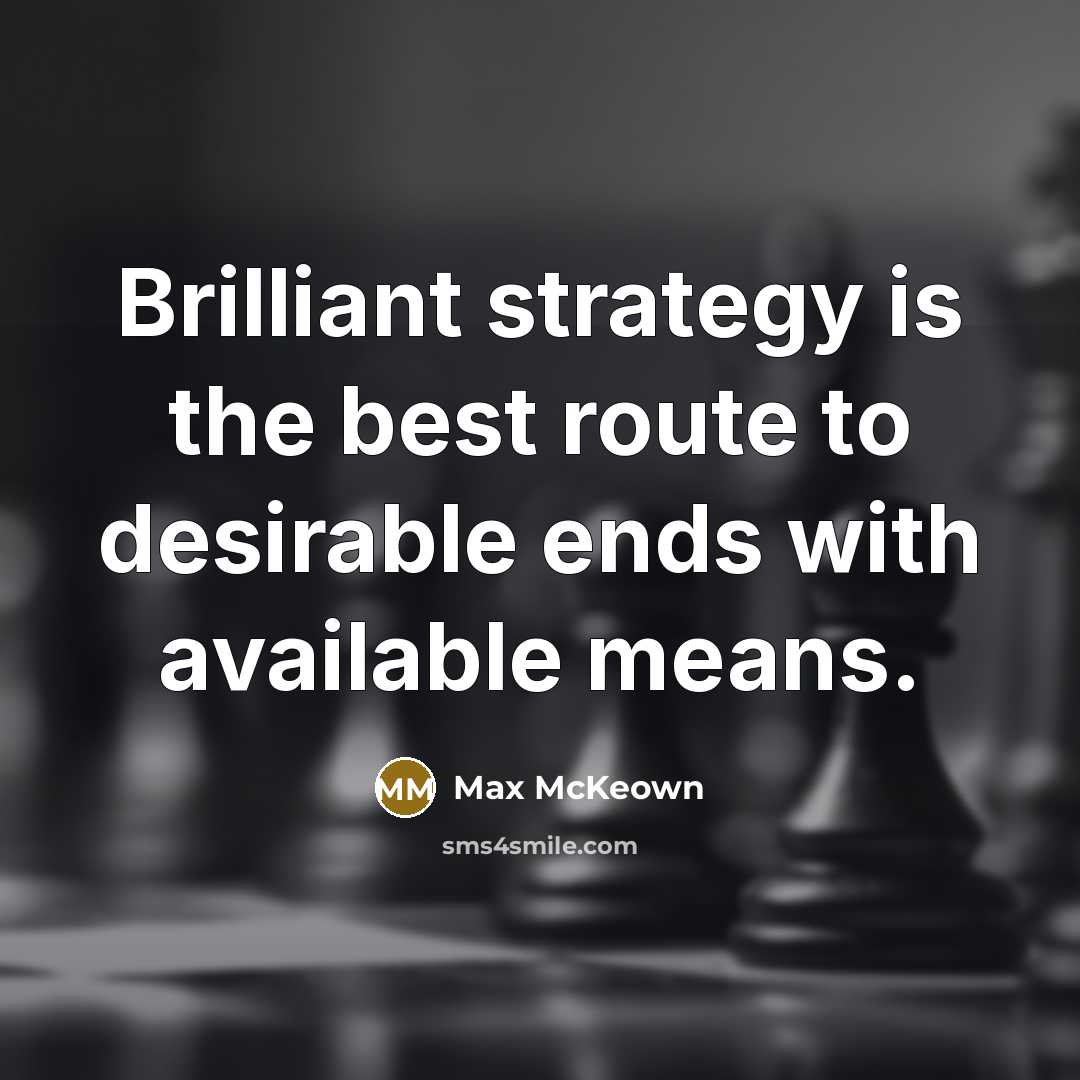 “Brilliant strategy is the best route to desirable ends with…” quote by Max McKeown