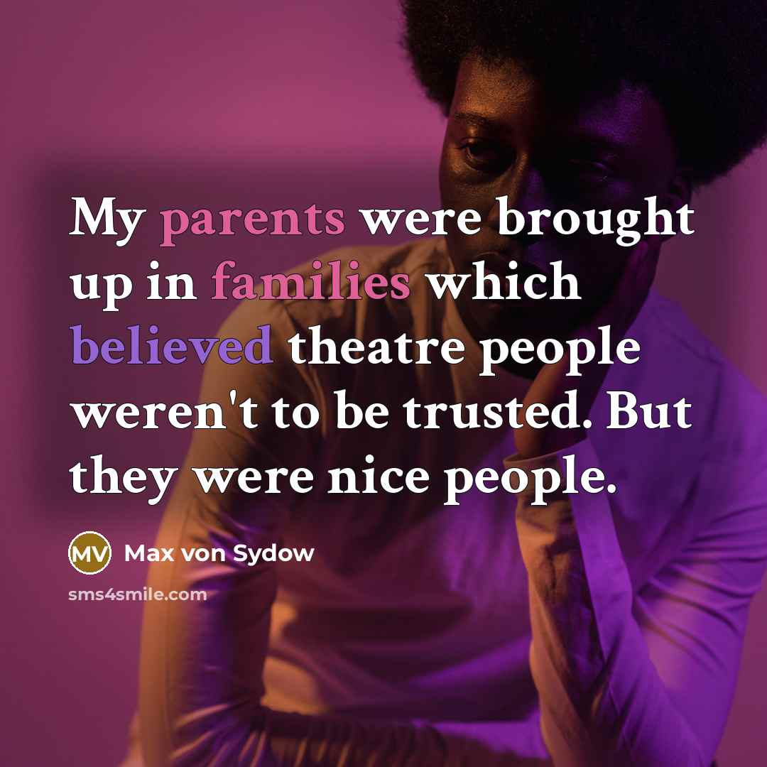 “My parents were brought up in families which believed theatre people weren't to be trusted. But they were nice people.” quote by Max von Sydow