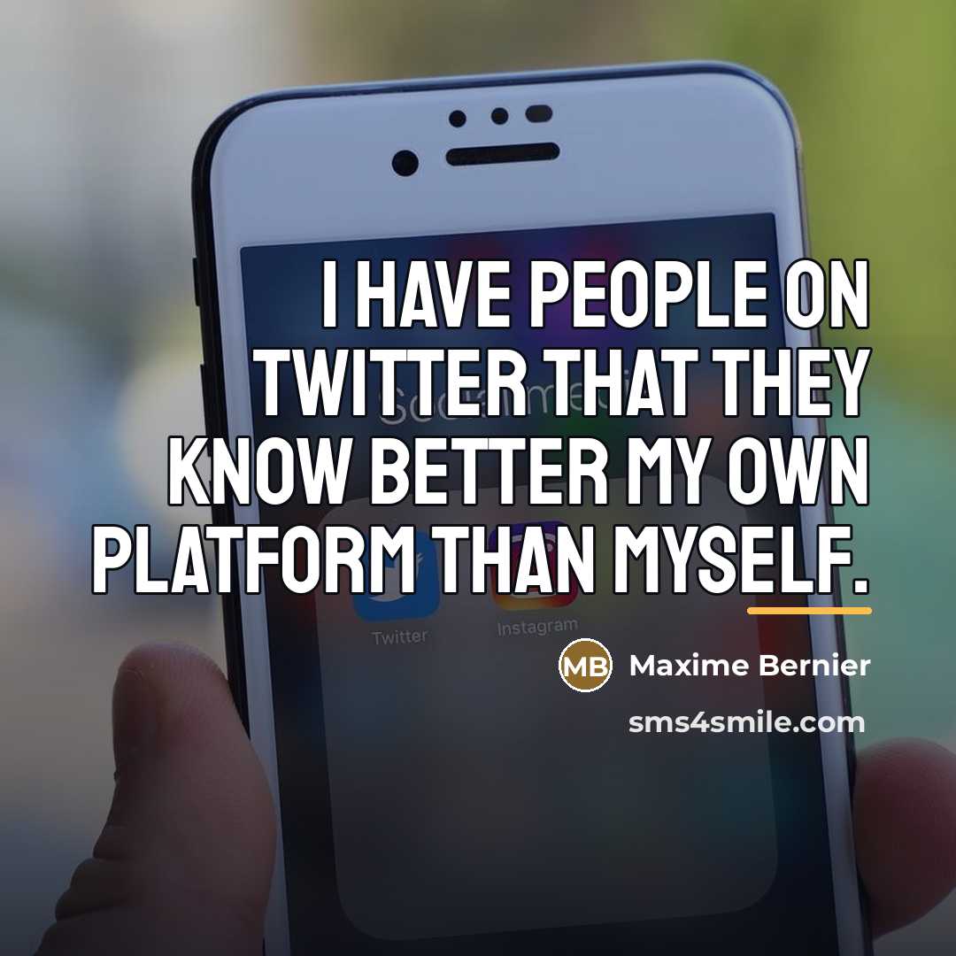 “I have people on Twitter that they know better my…” quote by Maxime Bernier