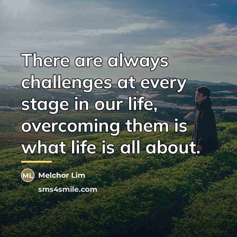 “There are always challenges at every stage in our life,…” quote by Melchor Lim