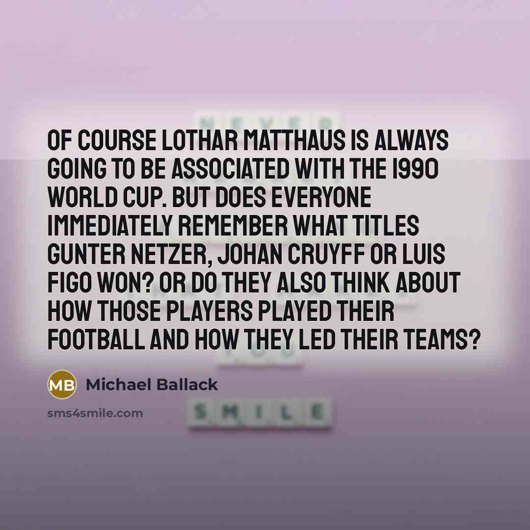 “Of course Lothar Matthaus is always going to be associated…” quote by Michael Ballack