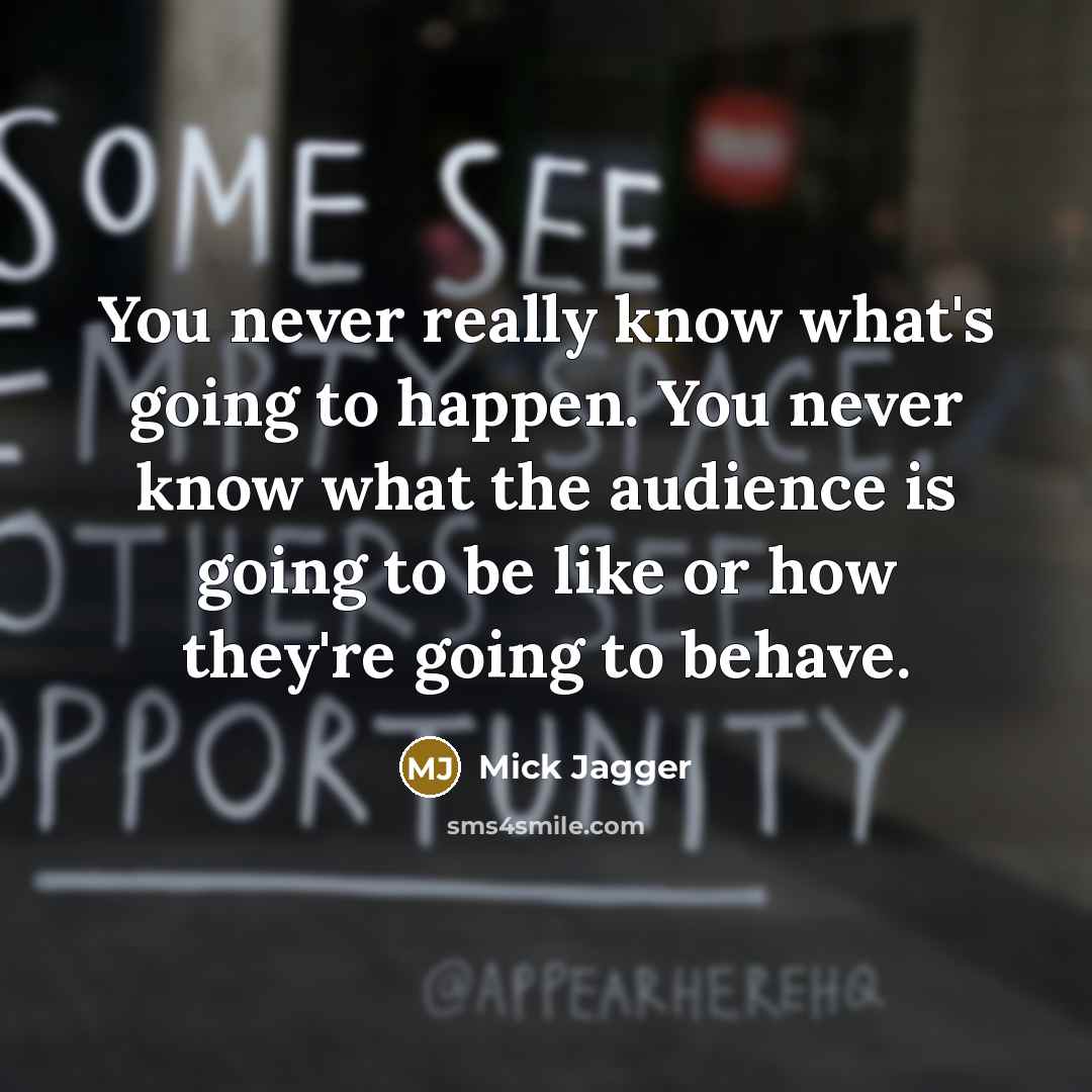 “You never really know what's going to happen. You never…” quote by Mick Jagger