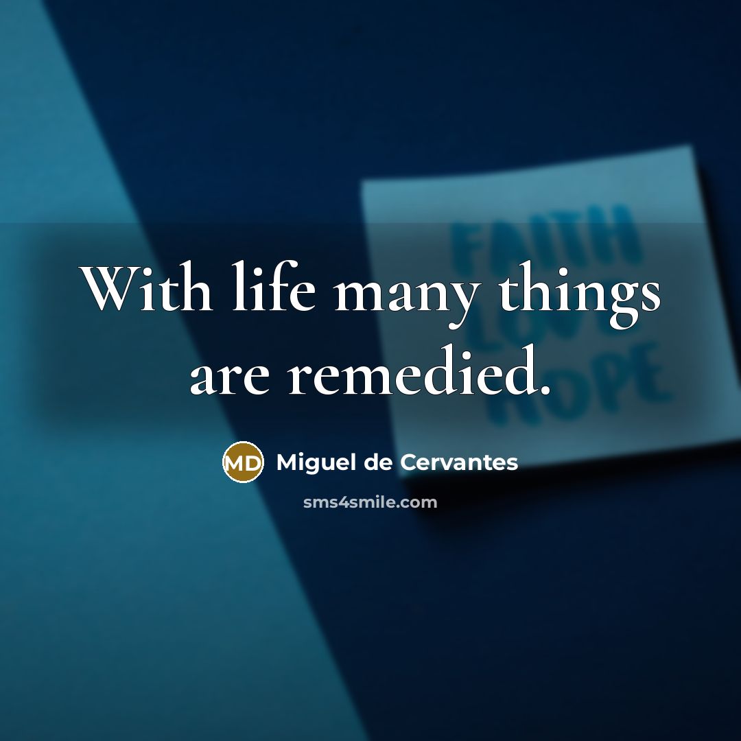 “With life many things are remedied.…” quote by Miguel de Cervantes