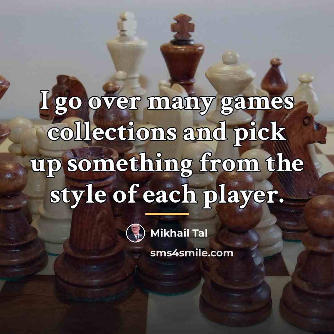 “I go over many games collections and pick up something…” quote by Mikhail Tal
