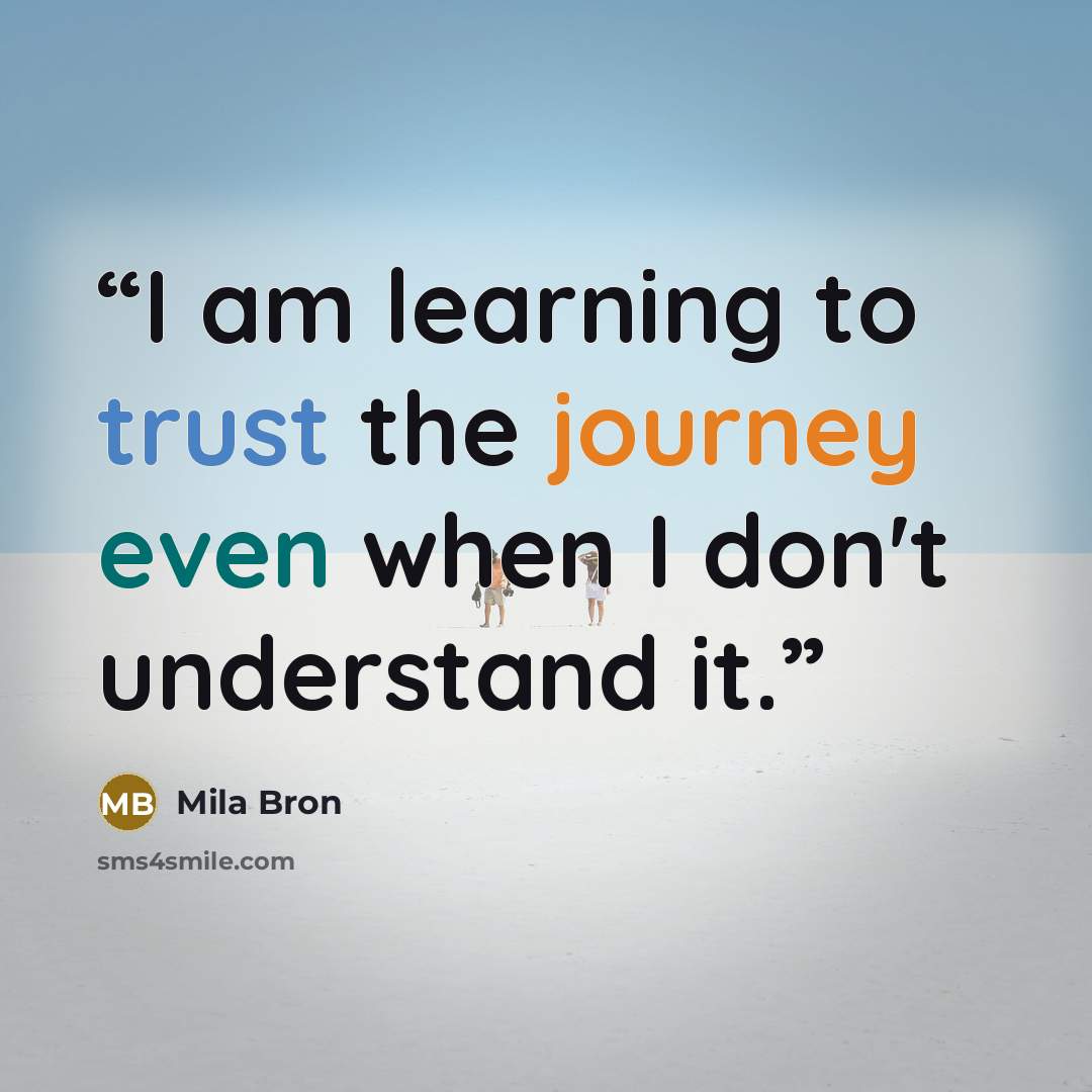 “I am learning to trust the journey even when I don't understand it.” quote by Mila Bron