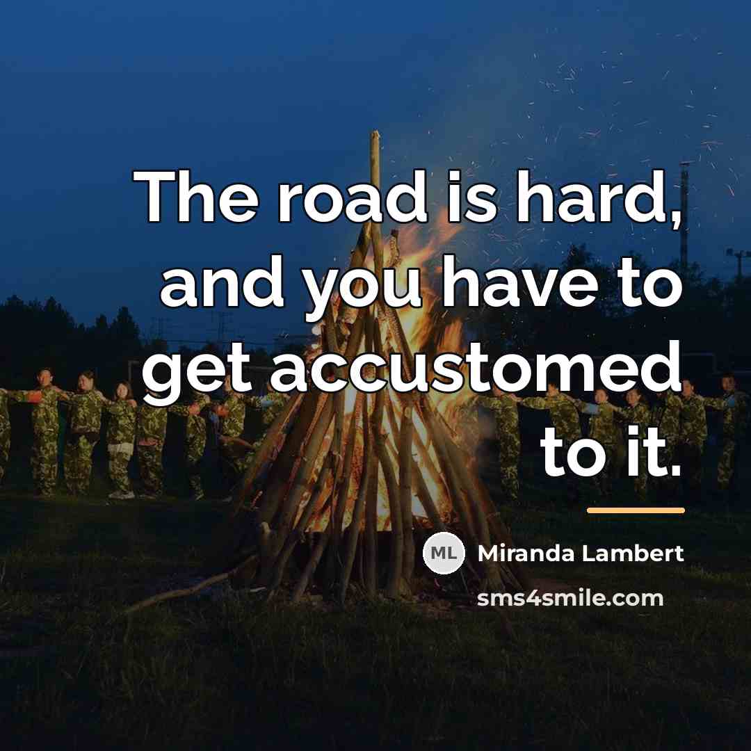 “The road is hard, and you have to get accustomed…” quote by Miranda Lambert